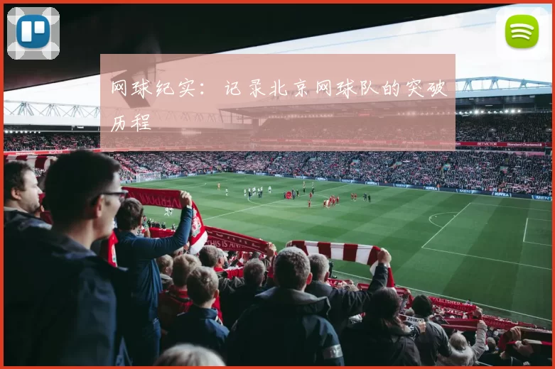 网球纪实：记录北京网球队的突破历程