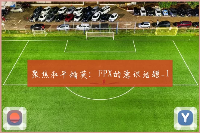 聚焦和平精英：FPX的意识话题_1