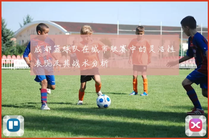 成都篮球队在城市联赛中的灵活性表现及其战术分析