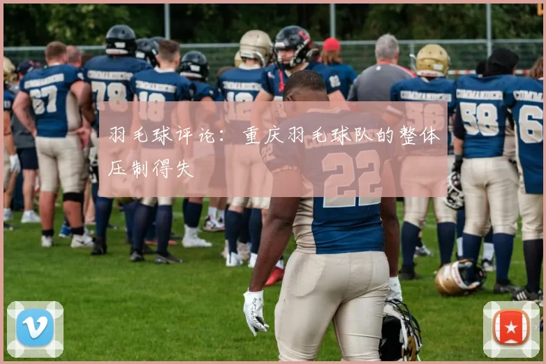 羽毛球评论：重庆羽毛球队的整体压制得失